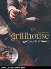 Cook Book Summary: Grillhouse: Gastropub at Home by Ross Dobson