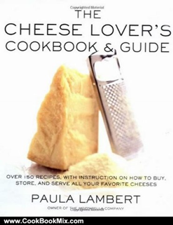 Cooking Book Reviews: The Cheese Lover's Cookbook and Guide: Over 150 Recipes with Instructions on How to Buy, Store, and Serve All Your Favorite Cheeses by Paula Lambert