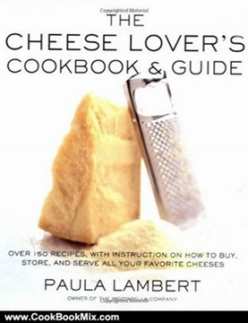 Cooking Book Reviews: The Cheese Lover's Cookbook and Guide: Over 150 Recipes with Instructions on How to Buy, Store, and Serve All Your Favorite Cheeses by Paula Lambert