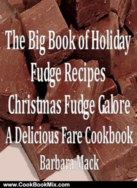 Cooking Book Summaries: The Big Book of Holiday Fudge Recipes - Christmas Fudge Galore by Barbara Mack, Delicious Fare Cookbooks