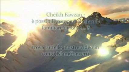 Rompere il vincolo familiare ? Cheikh Fawzan