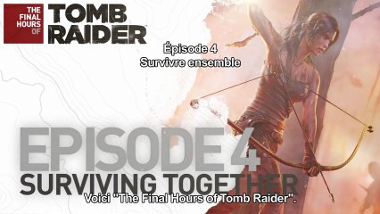 Tomb Raider - The Final Hours : Épisode 4 - Survivre Ensemble [VOST|HD1080p]