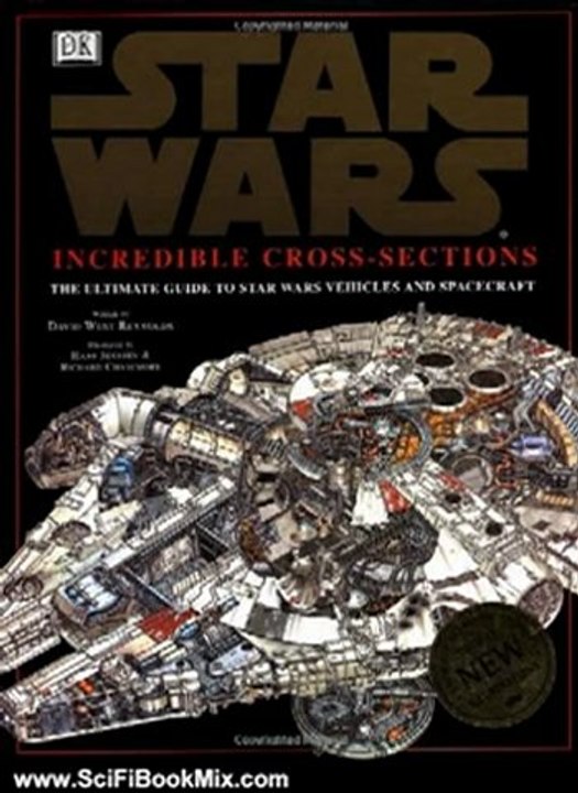 Science Fiction Summary: Incredible Cross-Sections of Star Wars: The Ultimate Guide to Star Wars Vehicles and Spacecraft by David Reynolds, Hans Jenssen, Richard Chasemore