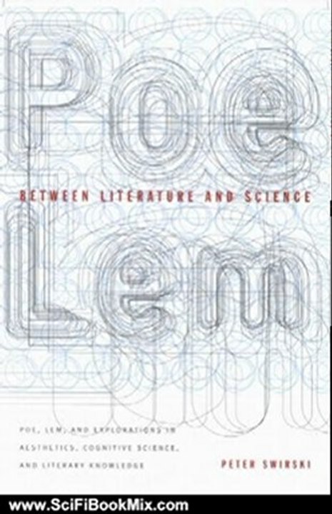 SciFi Book Summary: Between Literature and Science: Poe, Lem, and Explorations in Aesthetics, Cognitive Science, and Literary Knowledge by Peter Swirski