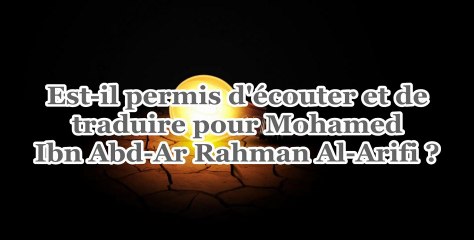 Est-il permis d'écouter et de traduire pour Mohamed Al-Arifi ? [Shaykh An-Najmî]