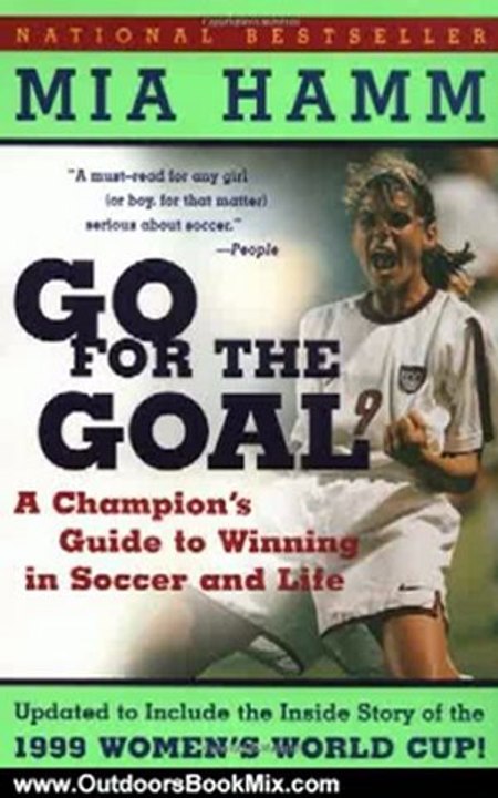 Outdoors Book Review: Go For the Goal: A Champion's Guide To Winning In Soccer And Life by Mia Hamm, Aaron Heifetz