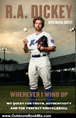 Outdoors Book Review: Wherever I Wind Up: My Quest for Truth, Authenticity and the Perfect Knuckleball by R.A. Dickey, Wayne Coffey