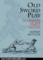 Outdoors Book Review: Old Sword Play: Techniques of the Great Masters (Dover Military History, Weapons, Armor) by Alfred Hutton