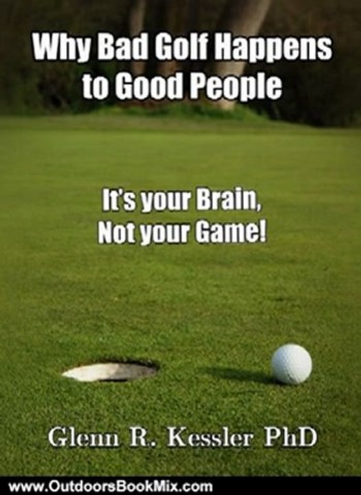 Outdoors Book Review: Why Bad Golf Happens To Good People/It's Your Brain Not Your Game! by Glenn R Kessler PhD