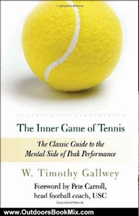 Outdoors Book Review: The Inner Game of Tennis: The Classic Guide to the Mental Side of Peak Performance by W. Timothy Gallwey, Zach Kleiman, Pete Carroll