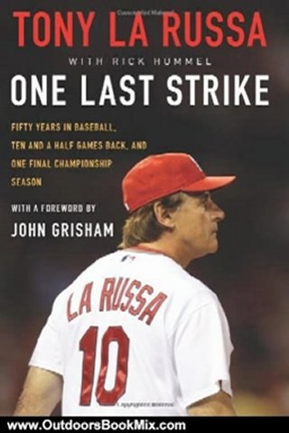 Outdoors Book Review: One Last Strike: Fifty Years in Baseball, Ten and a Half Games Back, and One Final Championship Season by Tony La Russa, John Grisham, Rick Hummel