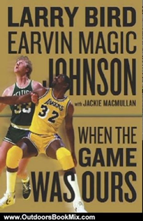 Outdoors Book Review: When the Game Was Ours by Larry Bird, Earvin Johnson, Jackie MacMullan