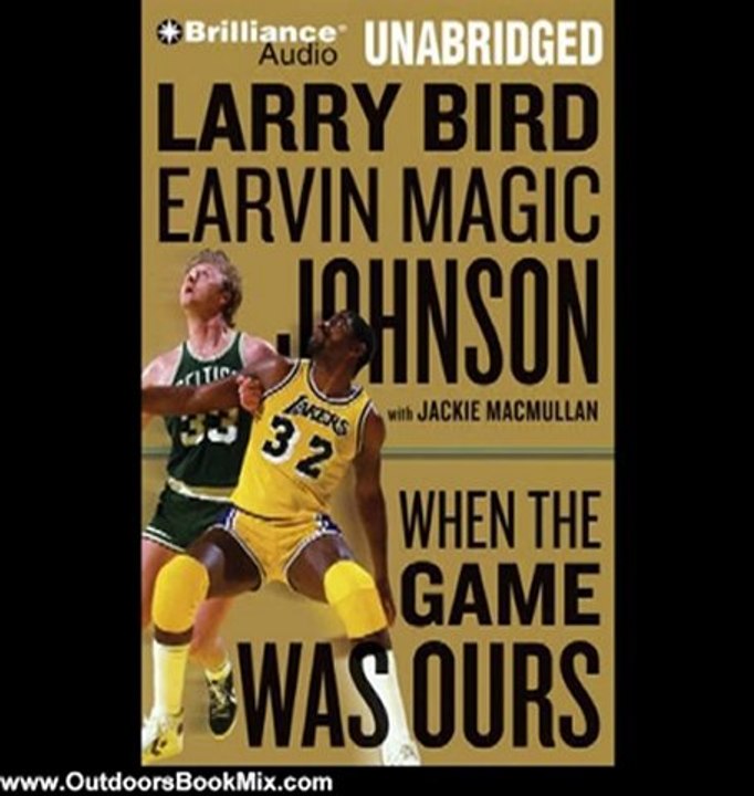 Outdoors Book Review: When the Game Was Ours by Larry Bird (Author), Earvin "Magic" Johnson (Author), Jackie MacMullan (Author), Dick Hill (Narrator)