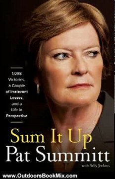 Outdoors Book Review: Sum It Up: A Thousand and Ninety-Eight Victories, a Couple of Irrelevant Losses, and a Life in Perspective by Pat Head Summitt, Sally Jenkins