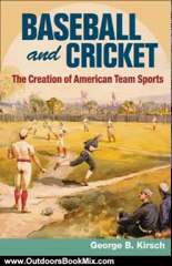 Outdoors Book Review: Baseball and Cricket: The Creation of American Team Sports, 1838-72 (Sport and Society) by George B. Kirsch