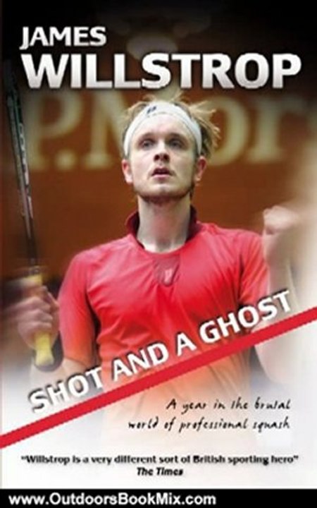 Outdoors Book Review: Shot and a Ghost: a year in the brutal world of professional squash by James Willstrop, Rod Gilmour