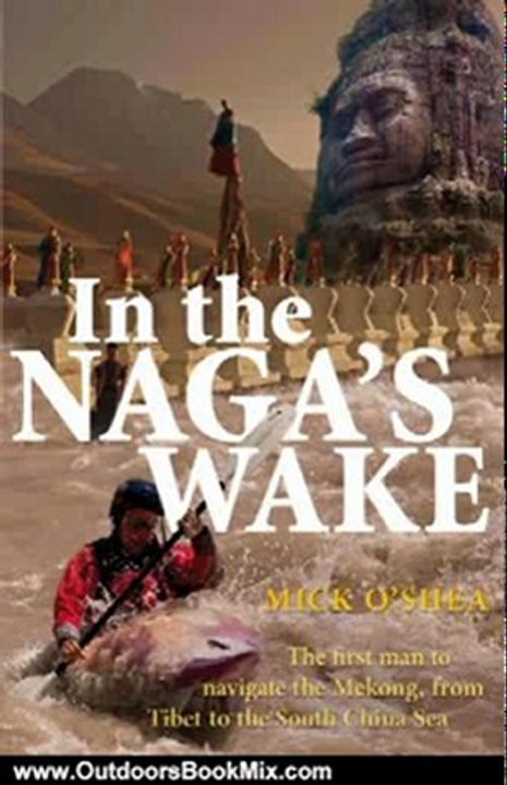 Outdoors Book Review: In the Naga's Wake: The First Man to Navigate the Mekong, from Tibet to the South China Sea by Mick O'Shea