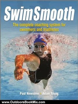 Outdoors Book Review: Swim Smooth: The Complete Coaching System for Swimmers and Triathletes by Paul Newsome, Adam Young
