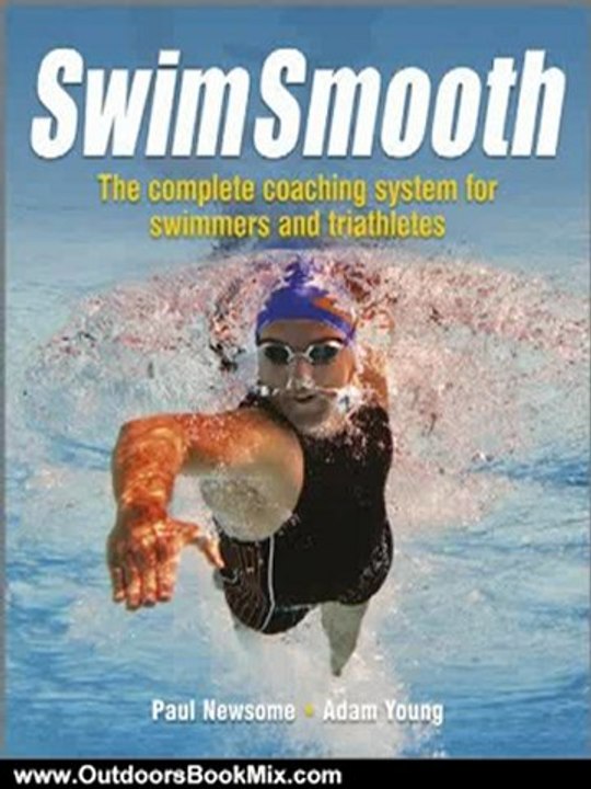 Outdoors Book Review: Swim Smooth: The Complete Coaching System for Swimmers and Triathletes by Paul Newsome, Adam Young