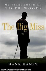 Outdoors Book Review: The Big Miss: My Years Coaching Tiger Woods by Hank Haney