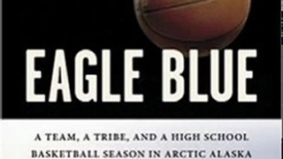 Outdoors Book Review: Eagle Blue: A Team, A Tribe, and a High School Basketball Team in Arctic Alaska by Michael D'Orso