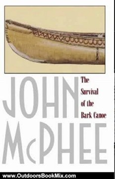 Outdoors Book Review: The Survival of the Bark Canoe by John McPhee