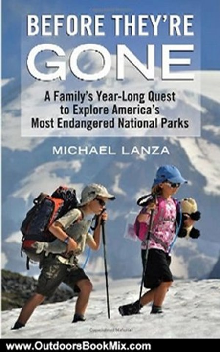 Outdoors Book Review: Before They're Gone: A Family's Year-Long Quest to Explore America's Most Endangered National Parks by Michael Lanza