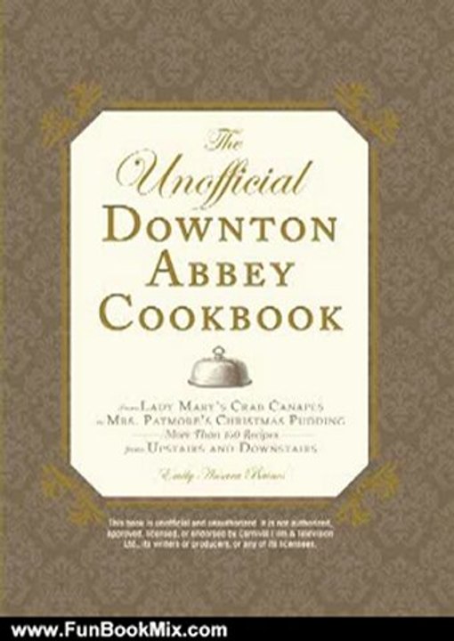 Fun Book Review: The Unofficial Downton Abbey Cookbook: From Lady Mary's Crab Canapes to Mrs. Patmore's Christmas Pudding - More Than 150 Recipes from Upstairs and Downstairs by Emily Ansara Baines