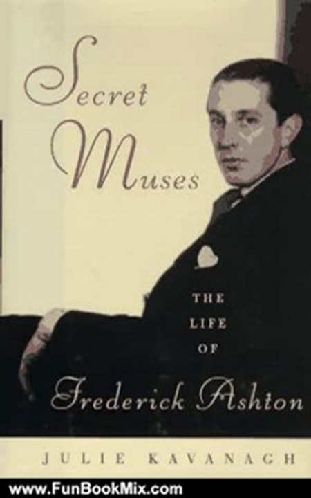 Fun Book Review: Secret Muses: The Life of Frederick Ashton by Julie Kavanagh