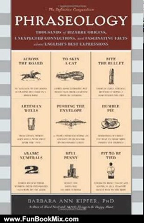 Fun Book Review: Phraseology: Thousands of Bizarre Origins, Unexpected Connections, and Fascinating Facts about English's Best Expressions by Barbara Kipfer
