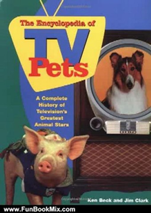 Fun Book Review: The Encyclopedia Of Tv Pets A Complete History Of Television's Greatest Animal Stars by Ken Beck, Jim Clark