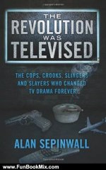 Fun Book Review: The Revolution Was Televised: The Cops, Crooks, Slingers and Slayers Who Changed TV Drama Forever by Alan Sepinwall