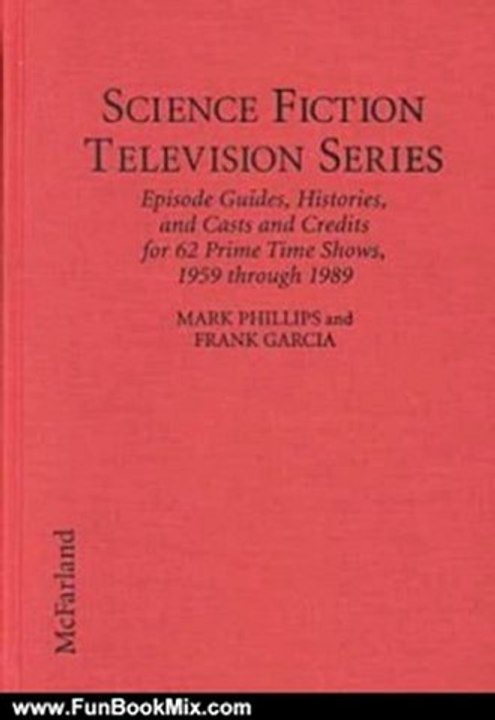 Fun Book Review: Science Fiction Television Series: Episode Guides, Histories, and Casts and Credits for 62 Prime Time Shows, 1959 Through 1989 by Mark Phillips, Frank Garcia