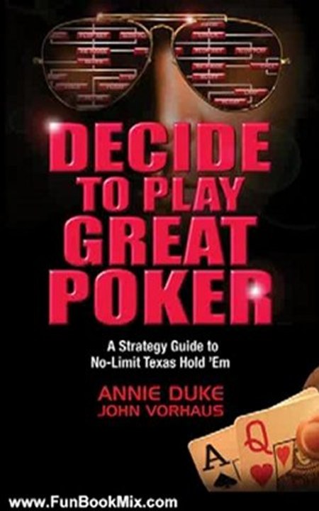 Fun Book Review: Decide to Play Great Poker: A Strategy Guide to No-Limit Texas Hold Em by John Vorhaus, Annie Duke