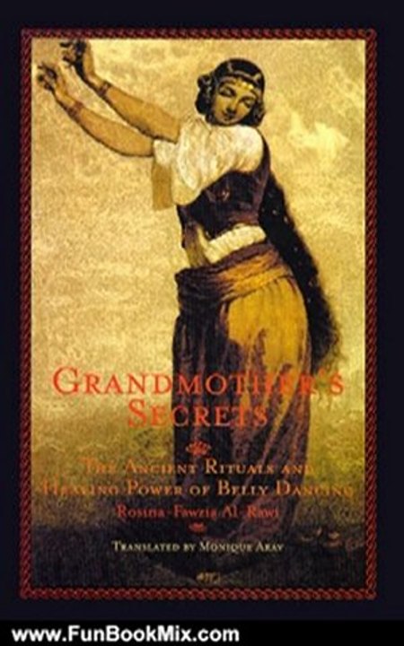 Fun Book Review: Grandmother's Secrets: The Ancient Rituals and Healing Power of Belly Dancing by Rosina-Fawzia B. Al-Rawi, Monique Arav