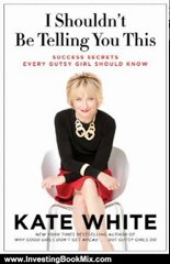 Investing Book Review: I Shouldn't Be Telling You This: Success Secrets Every Gutsy Girl Should Know by Kate White