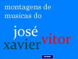 musicas que montei videos josé xavier vitor