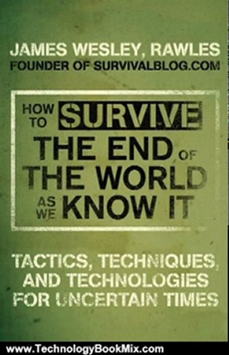 Technology Book Review: How to Survive the End of the World as We Know It: Tactics, Techniques, and Technologies for Uncertain Times by James Wesley Rawles