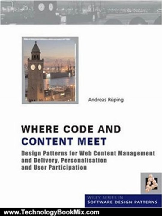 Technology Book Review: Where Code and Content Meet: Design Patterns for Web Content Management and Delivery, Personalisation and User Participation (Wiley Software Patterns Series) by Andreas Rueping