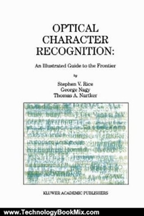 Technology Book Review: Optical Character Recognition: An Illustrated Guide to the Frontier (The Springer International Series in Engineering and Computer Science) by Stephen V. Rice, George Nagy, Thomas A. Nartker