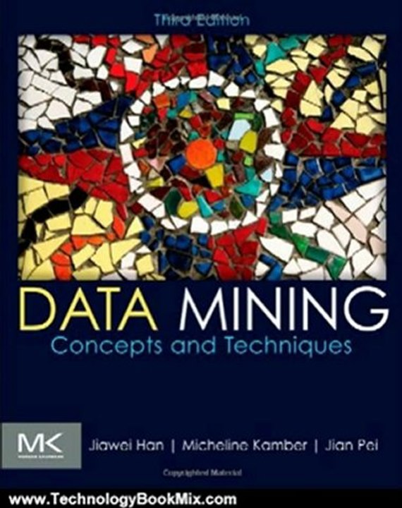 Technology Book Review: Data Mining: Concepts and Techniques, Third Edition (The Morgan Kaufmann Series in Data Management Systems) by Jiawei Han, Micheline Kamber, Jian Pei