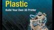 Technology Book Review: Printing in Plastic: Build Your Own 3D Printer (Technology in Action) by Patrick Hood-Daniel, James Floyd Kelly