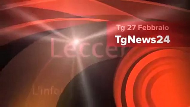 Tg 27 Febbraio: leccenews24 notizie dal Salento in tempo reale