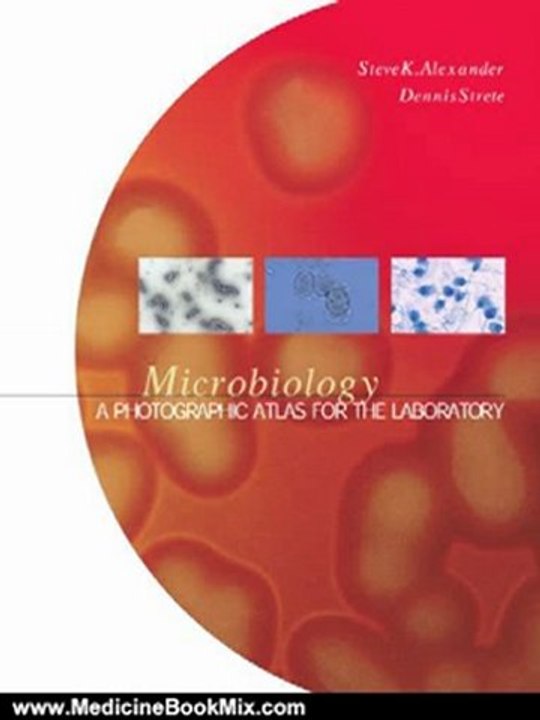 Medicine Book Review: Microbiology: A Photographic Atlas for the Laboratory by Steven K. Alexander Ph.D., Dennis Strete