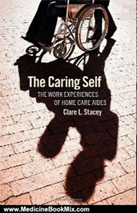 Medicine Book Review: The Caring Self: The Work Experiences of Home Care Aides (The Culture and Politics of Health Care Work) by Clare L. Stacey