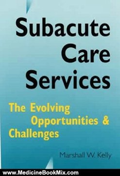 Medicine Book Review: Subacute Care Services: The Evolving Opportunities and Challenges by Marshall W. Kelley, Marshall W. Kelly