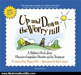 Medicine Book Review: Up and Down the Worry Hill: A Children's Book about Obsessive-Compulsive Disorder and its Treatment by Aureen Pinto Wagner, Paul A. Jutton