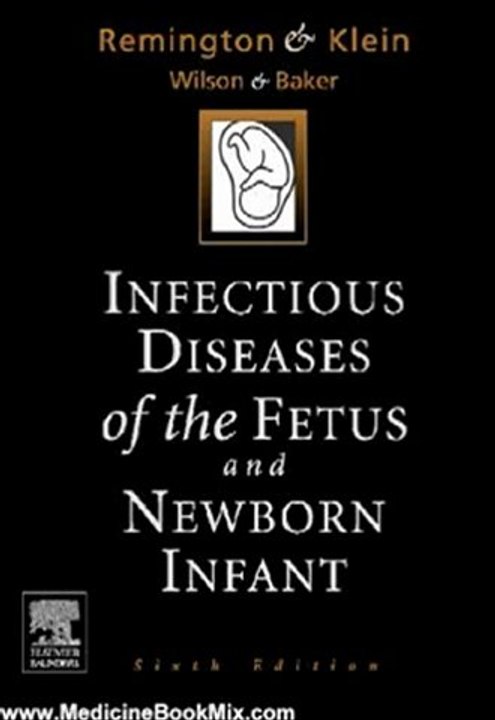 Medicine Book Review: Infectious Diseases of the Fetus and the Newborn Infant, 6e (INFECTIOUS DISEASES OF THE FETUS AND NEWBORN INFANT) by Jack S. Remington, Jerome Klein, Carol Baker, Christopher Wilson