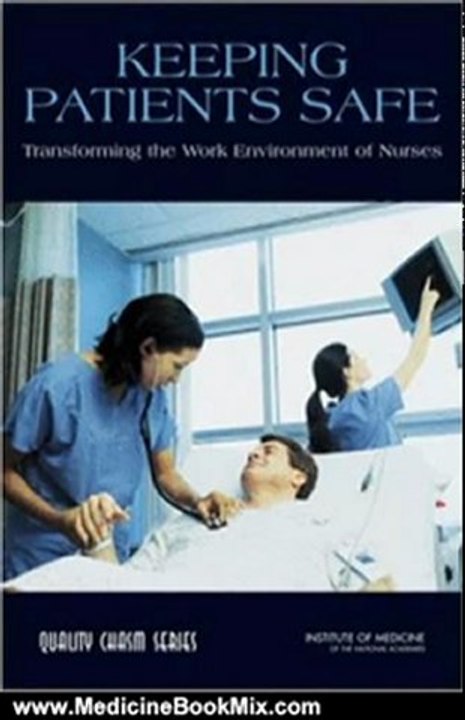 Medicine Book Review: Keeping Patients Safe: Transforming the Work Environment of Nurses by Committee on the Work Environment for Nurses and Patient Safety, Ann Page