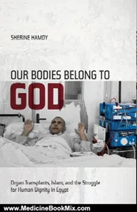 Medicine Book Review: Our Bodies Belong to God: Organ Transplants, Islam, and the Struggle for Human Dignity in Egypt by Sherine Hamdy